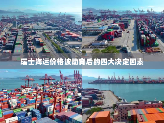 瑞士海运价格波动背后的四大决定因素 瑞士海运价格波动背后的四大决定因素