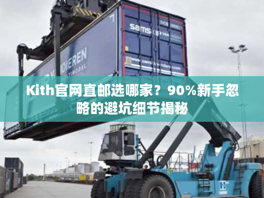 Kith官网直邮选哪家？90%新手忽略的避坑细节揭秘