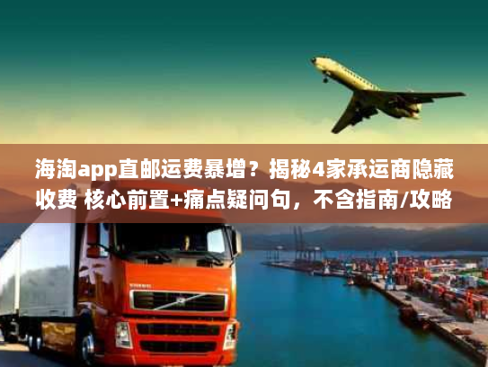 海淘app直邮运费暴增？揭秘4家承运商隐藏收费 核心前置+痛点疑问句，不含指南/攻略，字符数42）