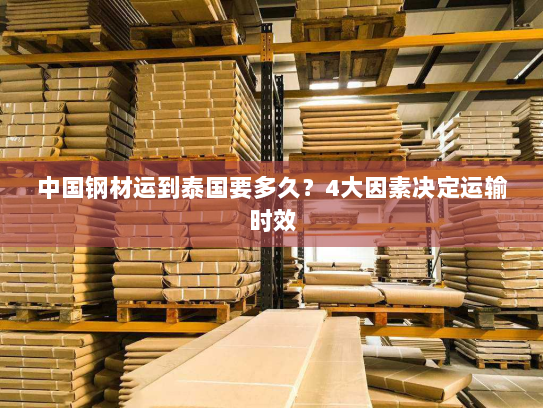 中国钢材运到泰国要多久？4大因素决定运输时效