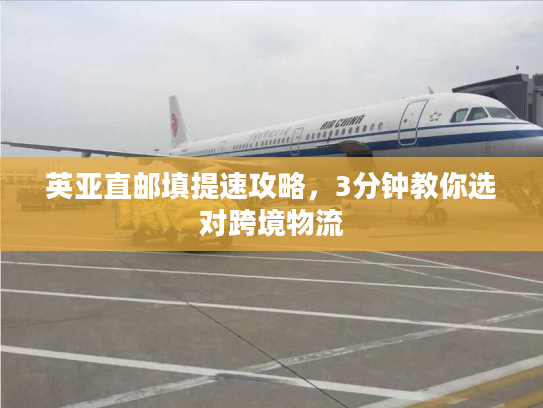 英亚直邮填提速攻略,3分钟教你选对跨境物流 英亚直邮填提速攻略,3分钟教你选对跨境物流