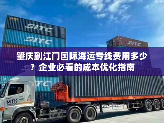 肇庆到江门国际海运专线费用多少？企业必看的成本优化指南