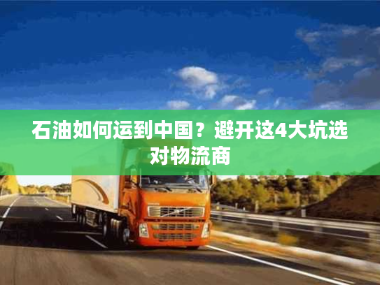石油如何运到中国？避开这4大坑选对物流商