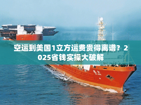 空运到美国1立方运费贵得离谱？2025省钱实操大破解