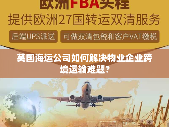 英国海运公司如何解决物业企业跨境运输难题？