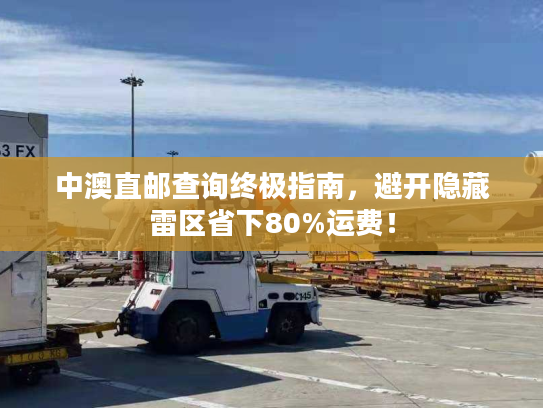 中澳直邮查询终极指南,避开隐藏雷区省下80%运费! 中澳直邮查询终极指南,避开隐藏雷区省下80%运费!