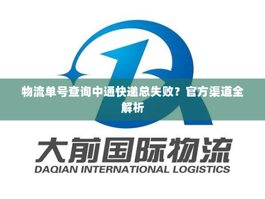 物流单号查询中通快递总失败？官方渠道全解析