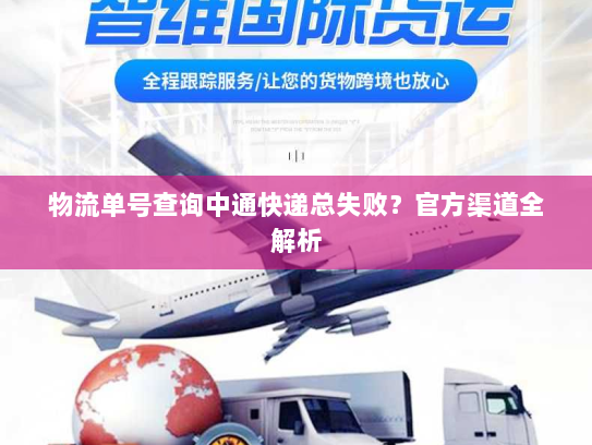 物流单号查询中通快递总失败？官方渠道全解析