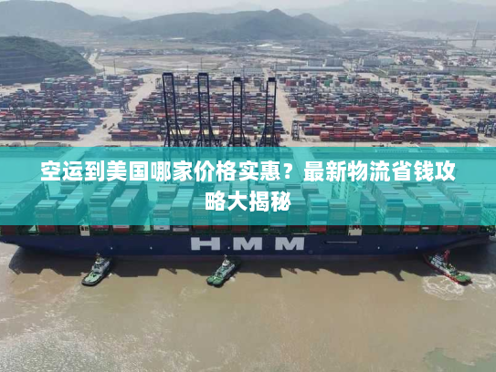 空运到美国哪家价格实惠?最新物流省钱攻略大揭秘 空运到美国哪家价格实惠?最新物流省钱攻略大揭秘