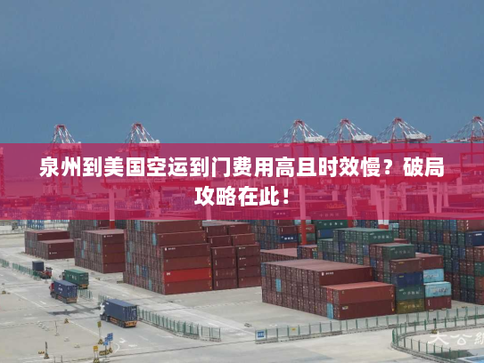 泉州到美国空运到门费用高且时效慢?破局攻略在此! 泉州到美国空运到门费用高且时效慢?破局攻略在此!