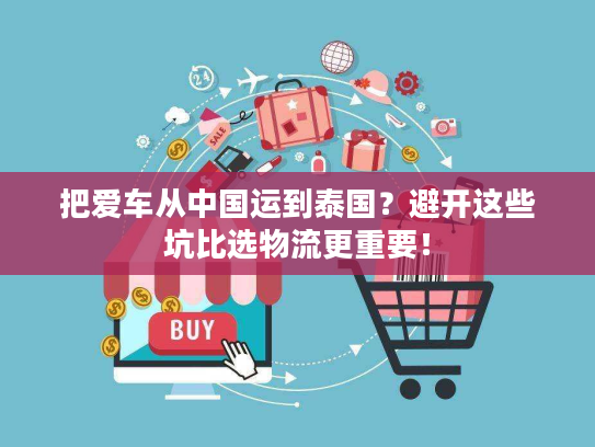 把爱车从中国运到泰国？避开这些坑比选物流更重要！