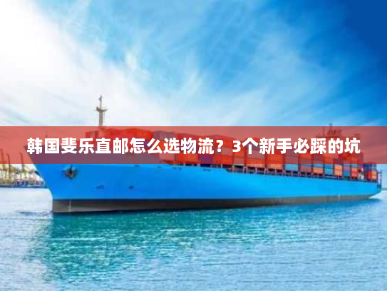 韩国斐乐直邮怎么选物流？3个新手必踩的坑