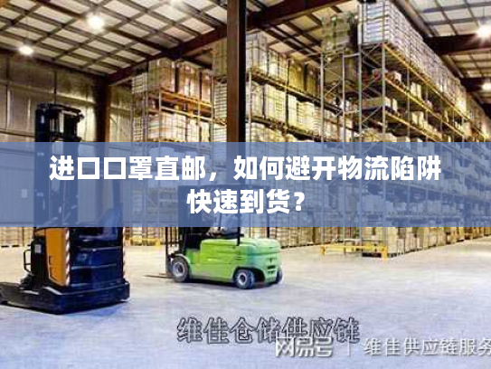 进口口罩直邮，如何避开物流陷阱快速到货？