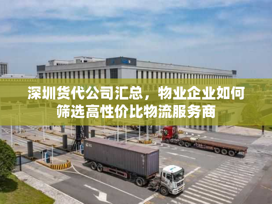 深圳货代公司汇总,物业企业如何筛选高性价比物流服务商 深圳货代公司汇总,物业企业如何筛选高性价比物流服务商