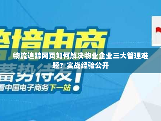 物流追踪网页如何解决物业企业三大管理难题?实战经验公开 物流追踪网页如何解决物业企业三大管理难题?实战经验公开