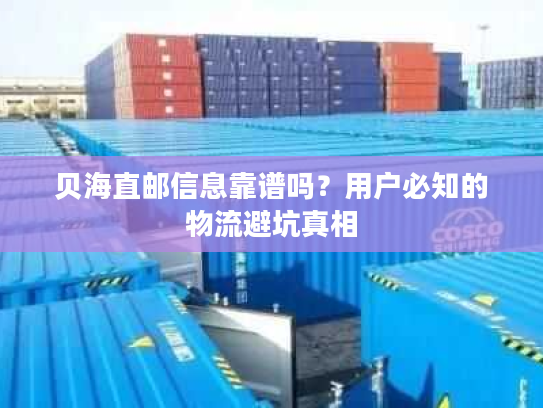 贝海直邮信息靠谱吗？用户必知的物流避坑真相