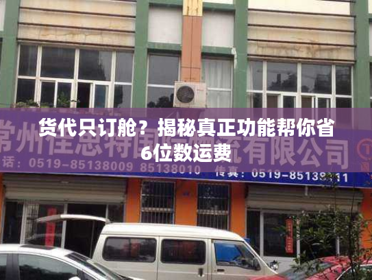 货代只订舱?揭秘真正功能帮你省6位数运费 货代只订舱?揭秘真正功能帮你省6位数运费