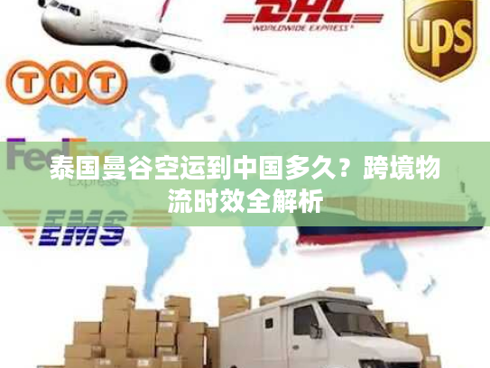 泰国曼谷空运到中国多久？跨境物流时效全解析