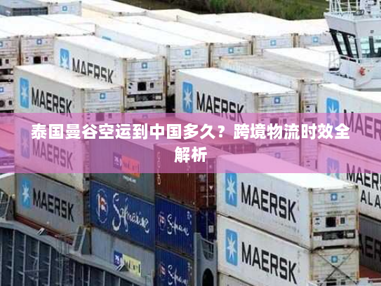 泰国曼谷空运到中国多久？跨境物流时效全解析