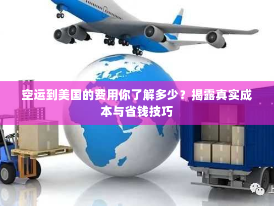 空运到美国的费用你了解多少?揭露真实成本与省钱技巧 空运到美国的费用你了解多少?揭露真实成本与省钱技巧
