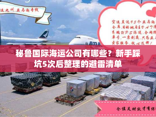 秘鲁国际海运公司有哪些？新手踩坑5次后整理的避雷清单