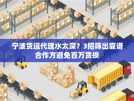 宁波货运代理水太深?3招筛出靠谱合作方避免百万货损 宁波货运代理水太深?3招筛出靠谱合作方避免百万货损