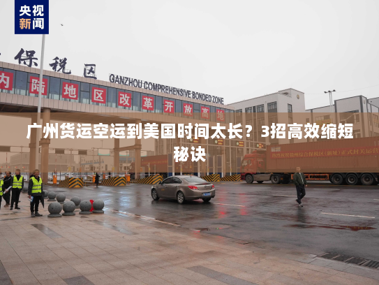 广州货运空运到美国时间太长?3招高效缩短秘诀 广州货运空运到美国时间太长?3招高效缩短秘诀