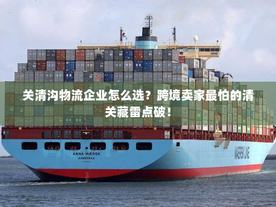 关清沟物流企业怎么选？跨境卖家最怕的清关藏雷点破！