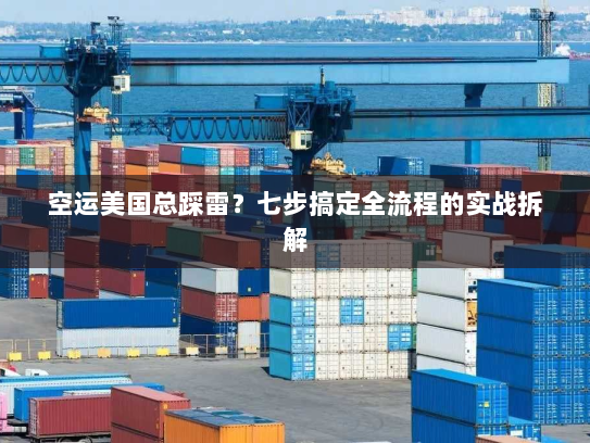 空运美国总踩雷?七步搞定全流程的实战拆解 空运美国总踩雷?七步搞定全流程的实战拆解