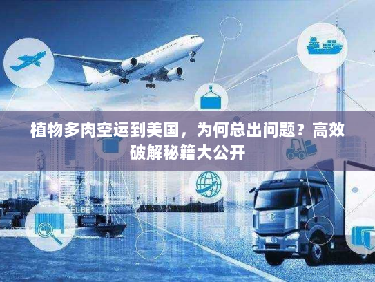 植物多肉空运到美国,为何总出问题?高效破解秘籍大公开 植物多肉空运到美国,为何总出问题?高效破解秘籍大公开