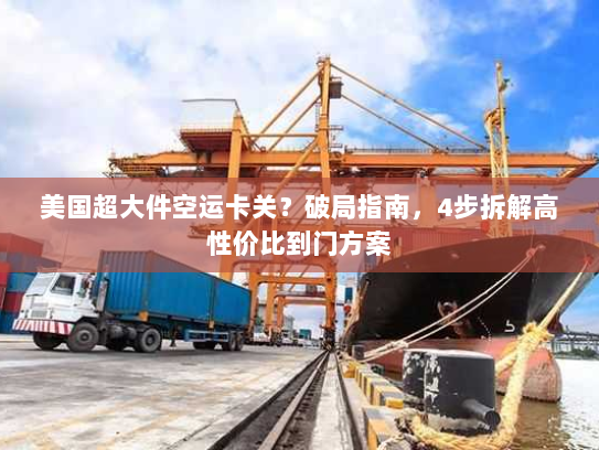 美国超大件空运卡关？破局指南，4步拆解高性价比到门方案