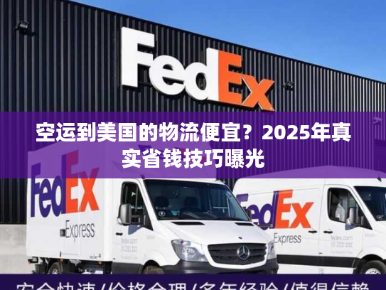空运到美国的物流便宜？2025年真实省钱技巧曝光