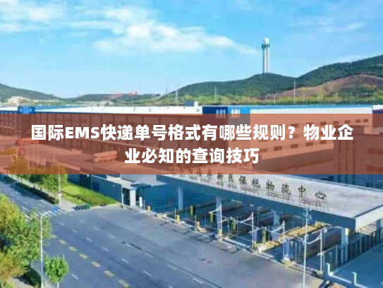 国际EMS快递单号格式有哪些规则?物业企业必知的查询技巧 国际EMS快递单号格式有哪些规则?物业企业必知的查询技巧