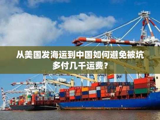 从美国发海运到中国如何避免被坑多付几千运费？