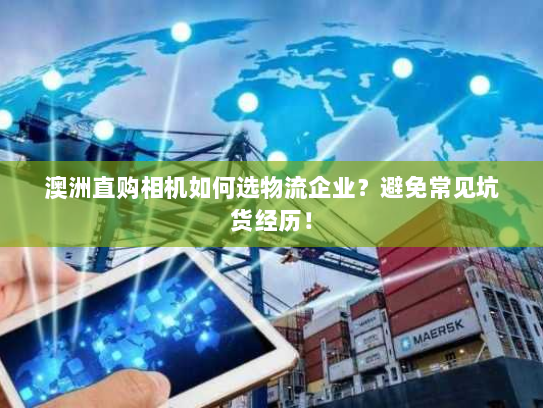 澳洲直购相机如何选物流企业?避免常见坑货经历! 澳洲直购相机如何选物流企业?避免常见坑货经历!