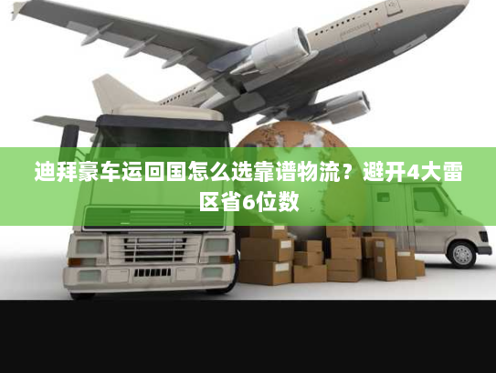 迪拜豪车运回国怎么选靠谱物流?避开4大雷区省6位数 迪拜豪车运回国怎么选靠谱物流?避开4大雷区省6位数