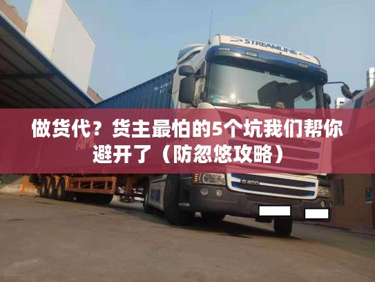 做货代？货主最怕的5个坑我们帮你避开了（防忽悠攻略）