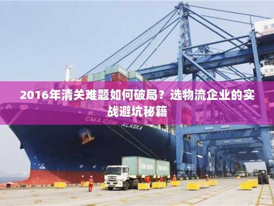2016年清关难题如何破局?选物流企业的实战避坑秘籍 2016年清关难题如何破局?选物流企业的实战避坑秘籍