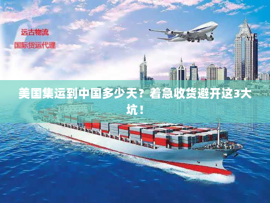 美国集运到中国多少天?着急收货避开这3大坑! 美国集运到中国多少天?着急收货避开这3大坑!