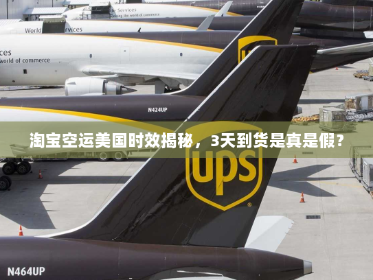 淘宝空运美国时效揭秘,3天到货是真是假? 淘宝空运美国时效揭秘,3天到货是真是假?