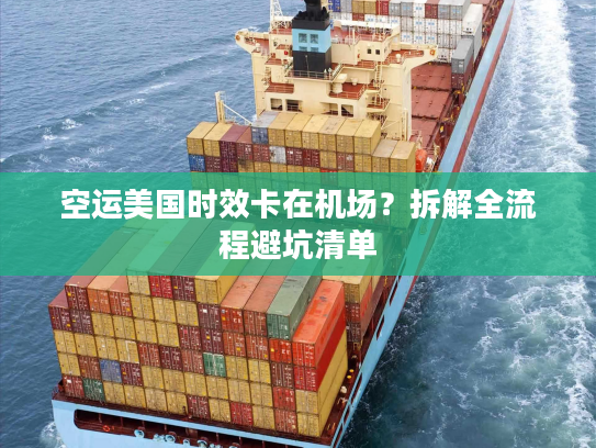 空运美国时效卡在机场？拆解全流程避坑清单