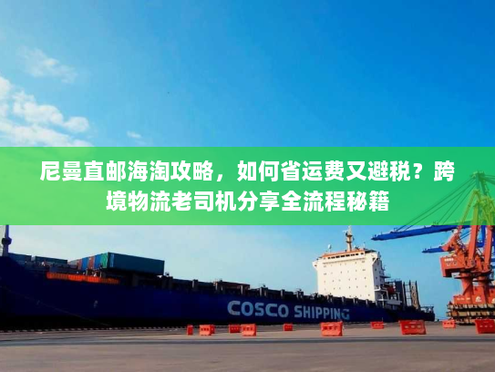 尼曼直邮海淘攻略，如何省运费又避税？跨境物流老司机分享全流程秘籍