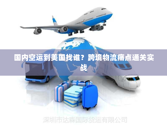 国内空运到美国找谁？跨境物流痛点通关实战