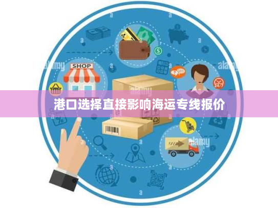 港口选择直接影响海运专线报价 港口选择直接影响海运专线报价