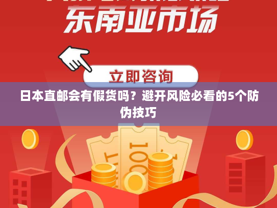日本直邮会有假货吗?避开风险必看的5个防伪技巧 日本直邮会有假货吗?避开风险必看的5个防伪技巧