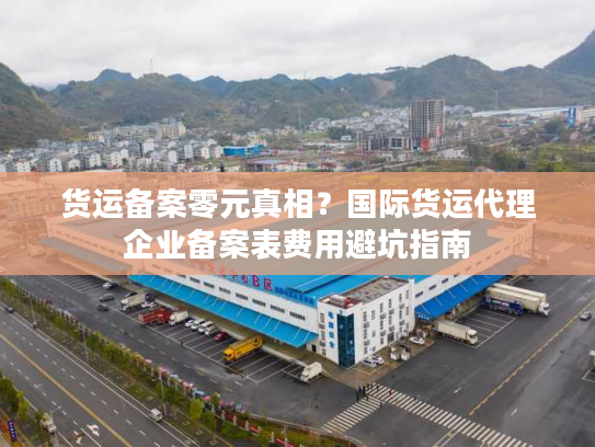 货运备案零元真相?国际货运代理企业备案表费用避坑指南 货运备案零元真相?国际货运代理企业备案表费用避坑指南