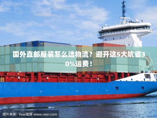 国外直邮服装怎么选物流？避开这5大坑省30%运费！
