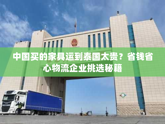 中国买的家具运到泰国太贵？省钱省心物流企业挑选秘籍