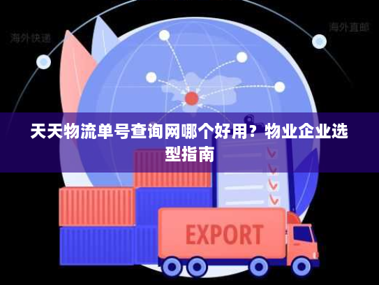 天天物流单号查询网哪个好用？物业企业选型指南