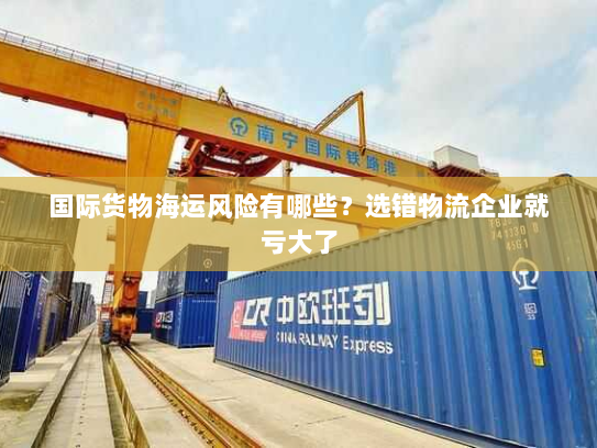 国际货物海运风险有哪些?选错物流企业就亏大了 国际货物海运风险有哪些?选错物流企业就亏大了